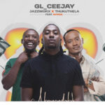 GL_Ceejay – Abonondaba ft. Jazzworx, Thukuthela & Aymos