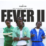 Raevin – Fever II ft. Kelvyn Boy & KOJO BLAK (Image) Raevin – Fever II ft. Kelvyn Boy & KOJO BLAK